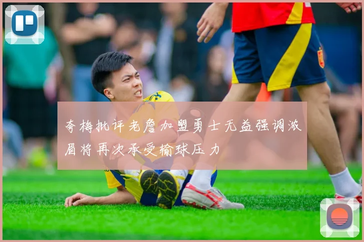 夸梅批评老詹加盟勇士无益强调浓眉将再次承受输球压力