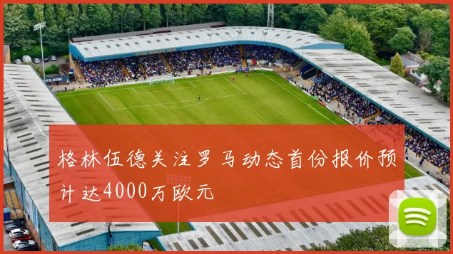 格林伍德关注罗马动态首份报价预计达4000万欧元