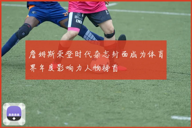 詹姆斯荣登时代杂志封面成为体育界年度影响力人物榜首